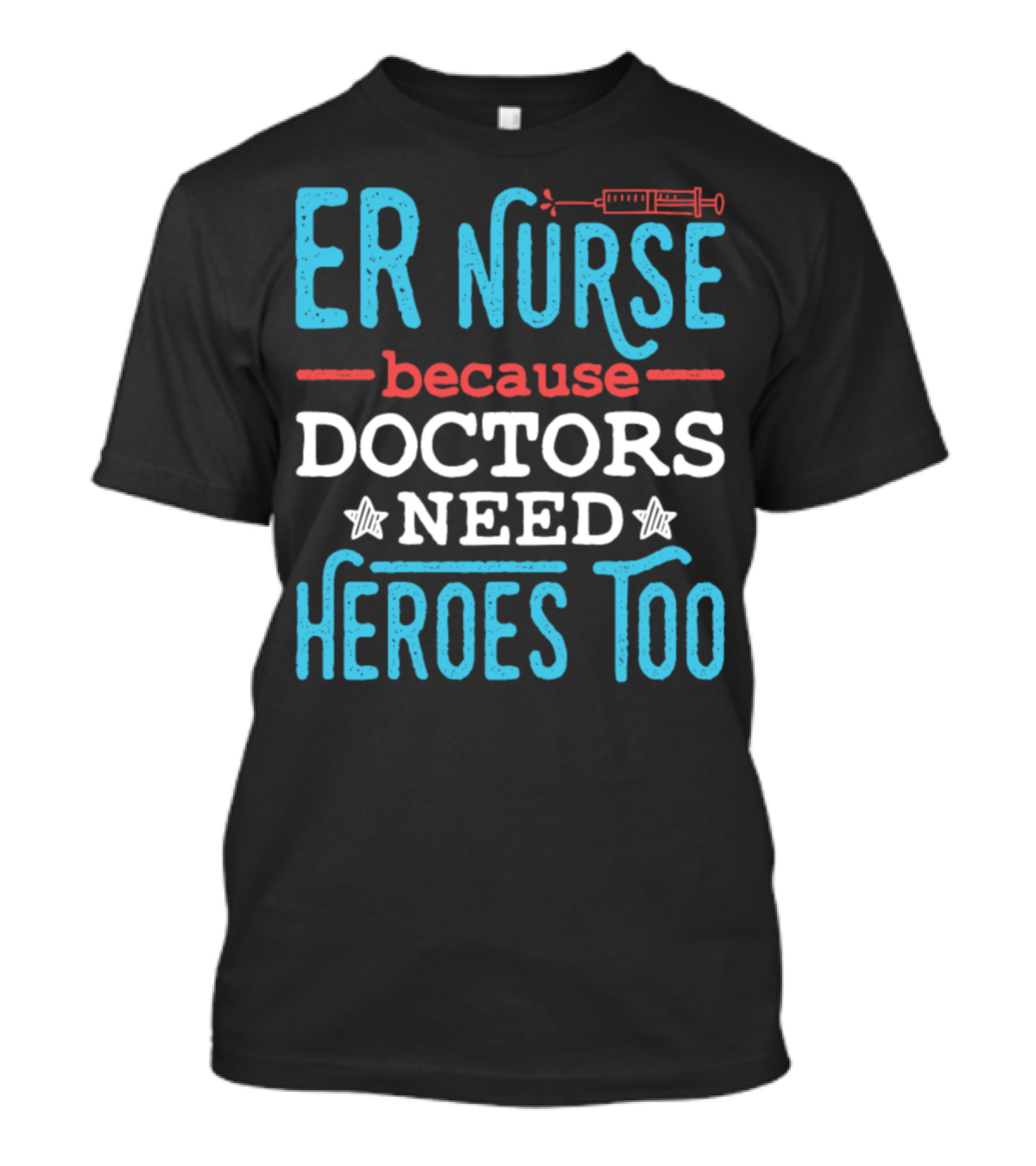 ER Nurse Because Doctors Need Heroes Too Syringe T-Shirt