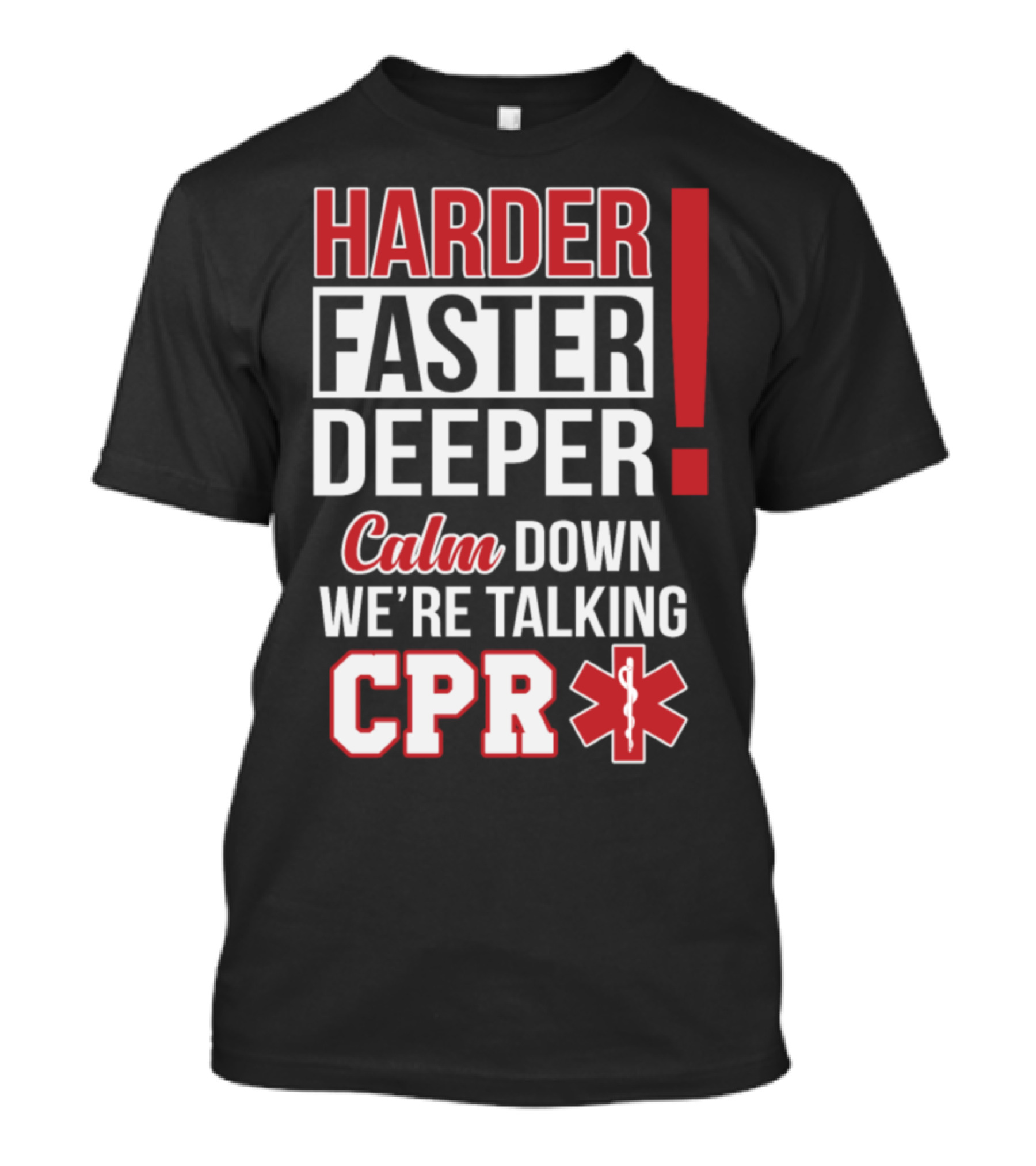 HARDER FASTER DEEPER CALM DOWN WE'RE TALKING CPR T-Shirt