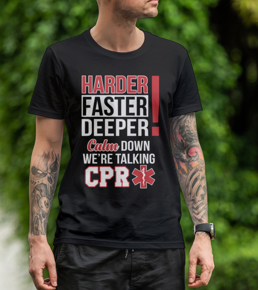 HARDER FASTER DEEPER CALM DOWN WE'RE TALKING CPR T-Shirt