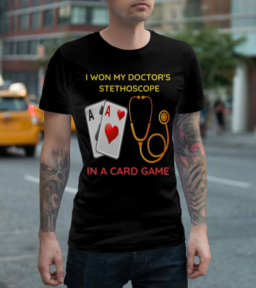 I Won My Doctor's Stethoscope in a Card Game with Ace Cards T-Shirt