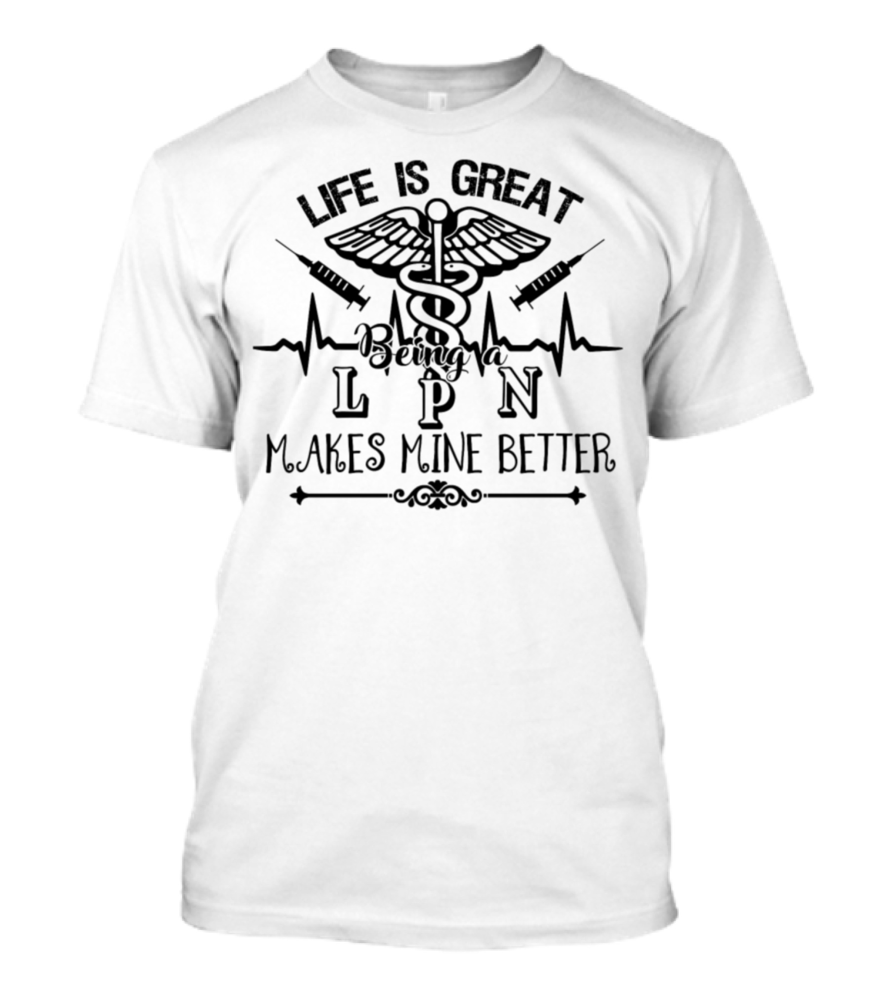 Life Is Great Being A LPN Makes Mine Better T-Shirt