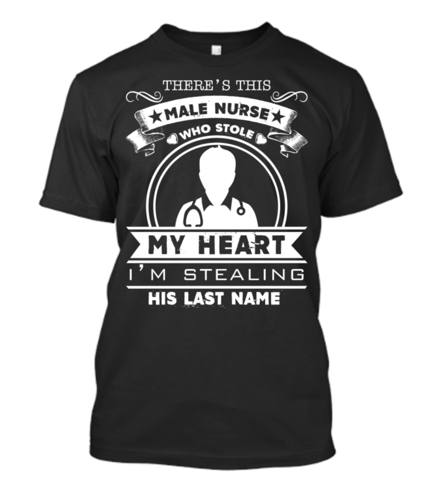 THERE'S THIS MALE NURSE WHO STOLE MY HEART I'M STEALING HIS LAST NAME T-Shirt