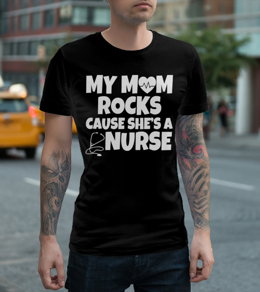 My Mom Rocks Heart Cause She's a Nurse with Stethoscope T-Shirt