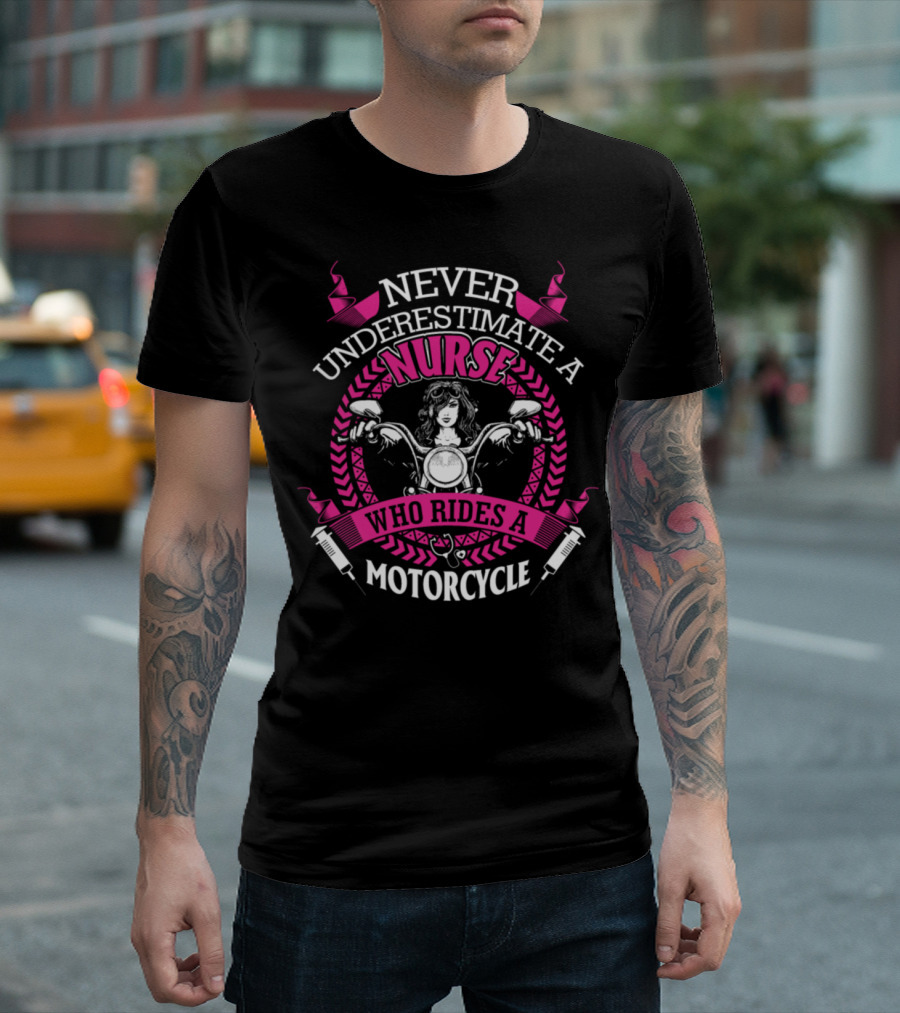 NEVER UNDERESTIMATE A NURSE WHO RIDES A MOTORCYCLE T-Shirt