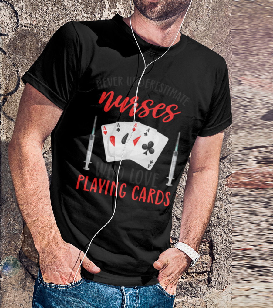 Never Underestimate Nurses Who Love Playing Cards T-Shirt