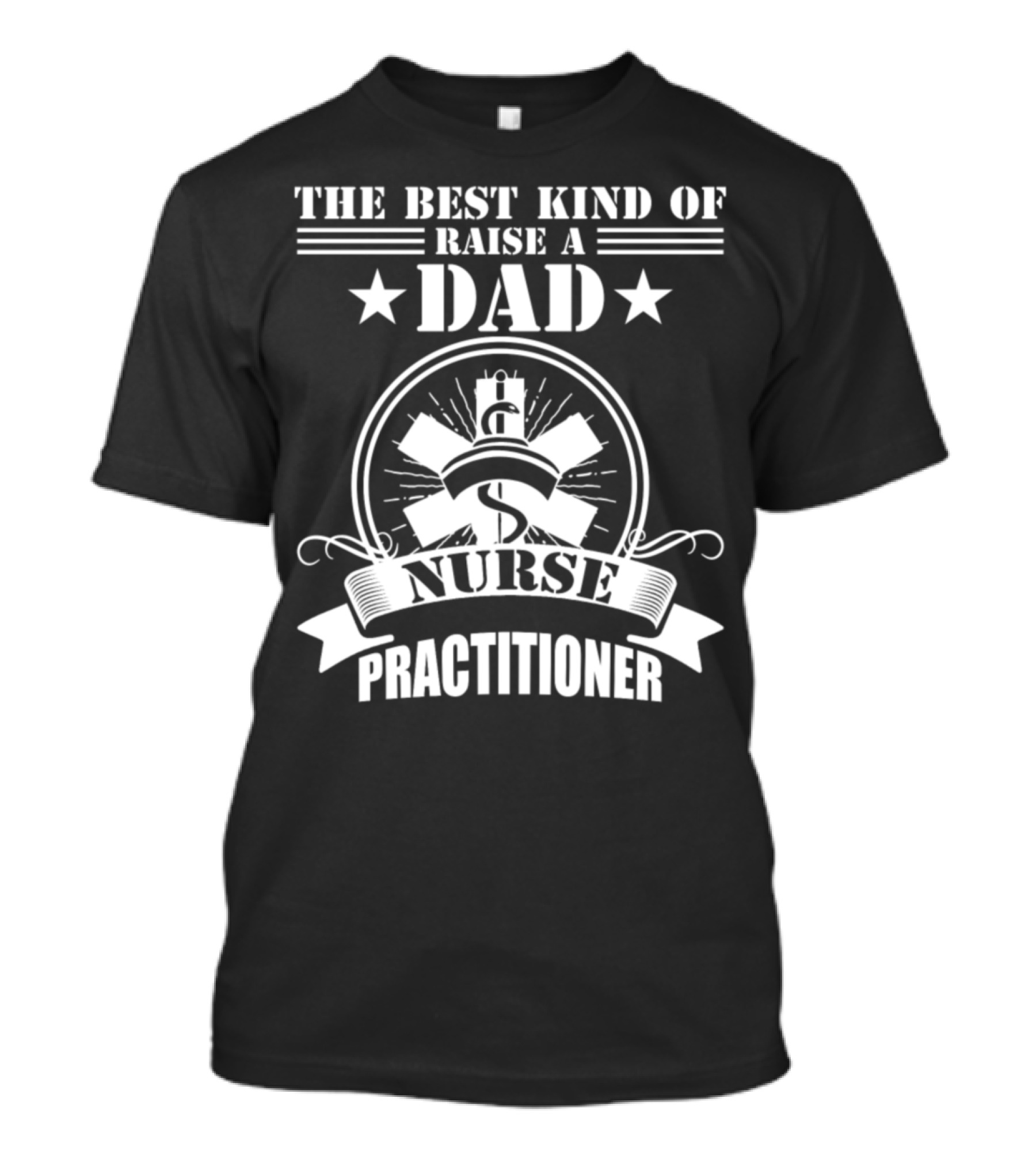 The Best Kind Of Dad Raise A Nurse Practitioner T-Shirt