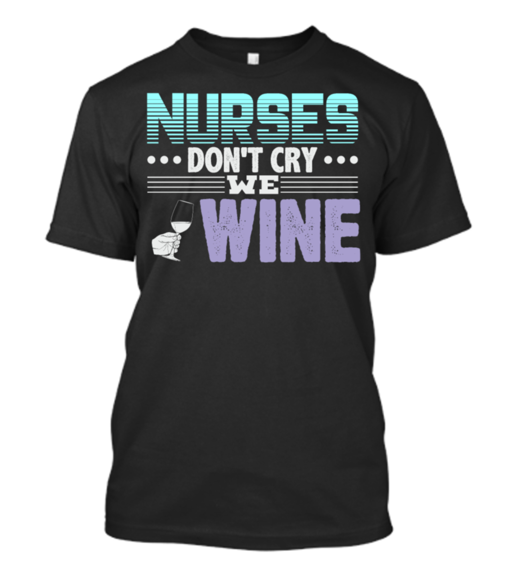 Nurses Don't Cry We Wine T-Shirt
