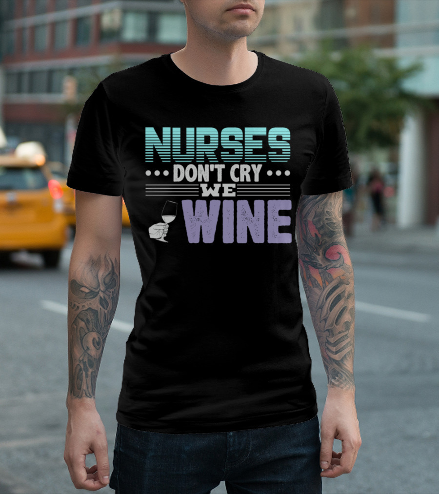 Nurses Don't Cry We Wine T-Shirt