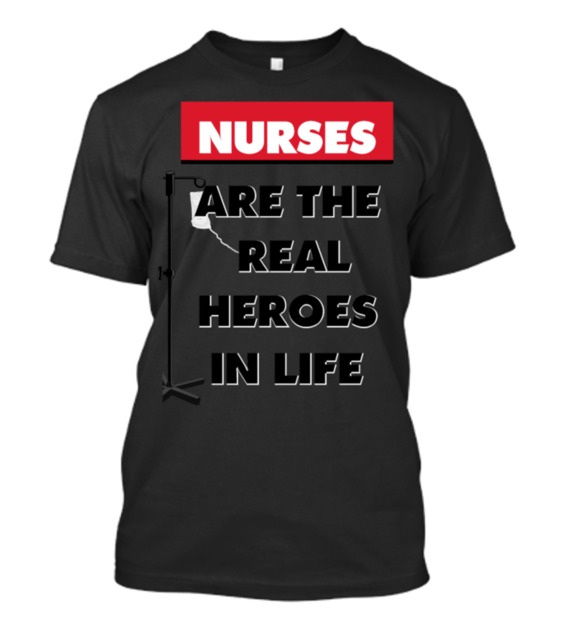 Nurses Are The Real Heroes In Life T-Shirt