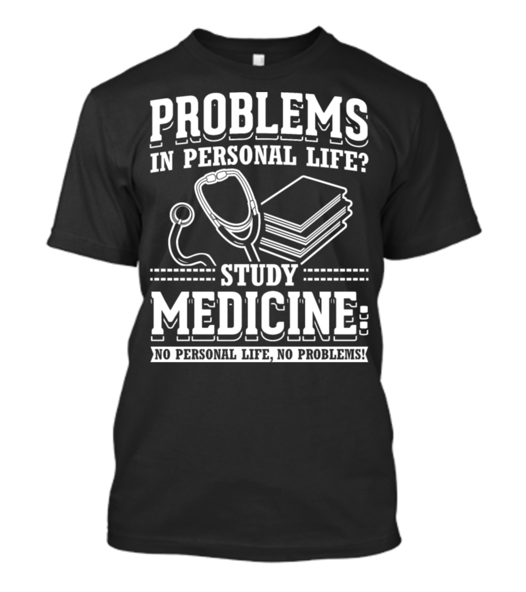 Problems In Personal Life Study Medicine No Personal Life No Problems T-Shirt