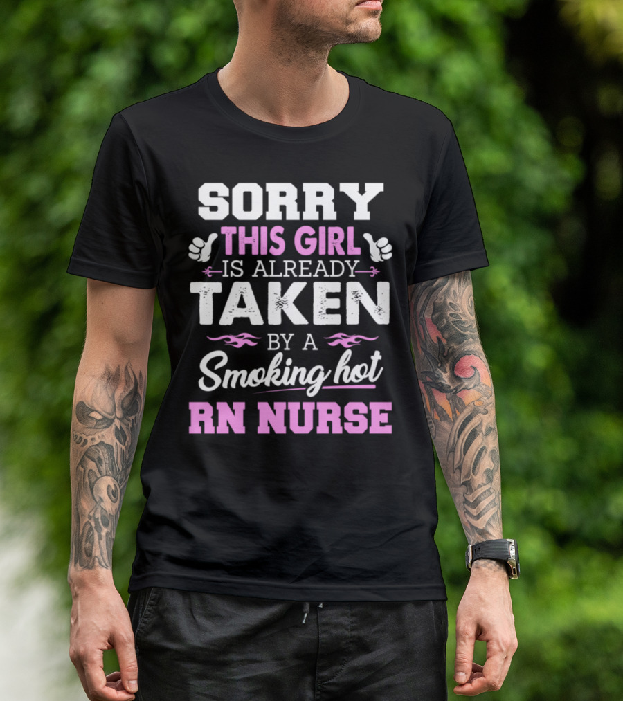 Sorry This Girl Is Already Taken By A Smoking Hot RN Nurse T-Shirt