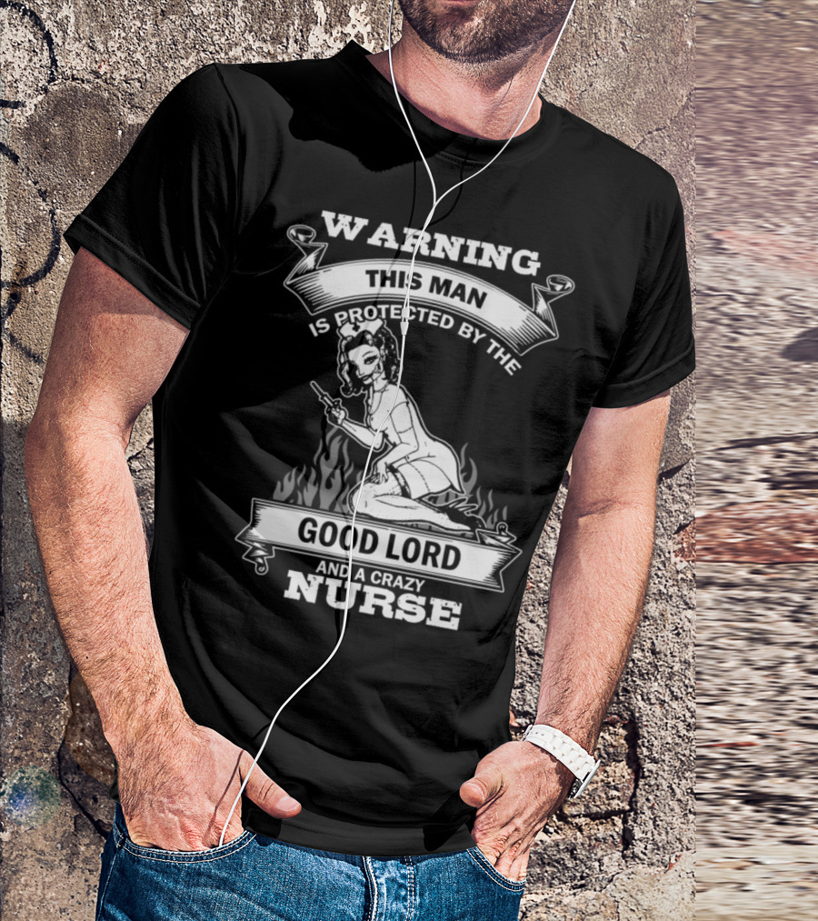 WARNING THIS MAN IS PROTECTED BY THE GOOD LORD AND A CRAZY NURSE T-Shirt
