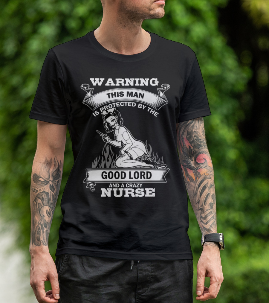 WARNING THIS MAN IS PROTECTED BY THE GOOD LORD AND A CRAZY NURSE T-Shirt