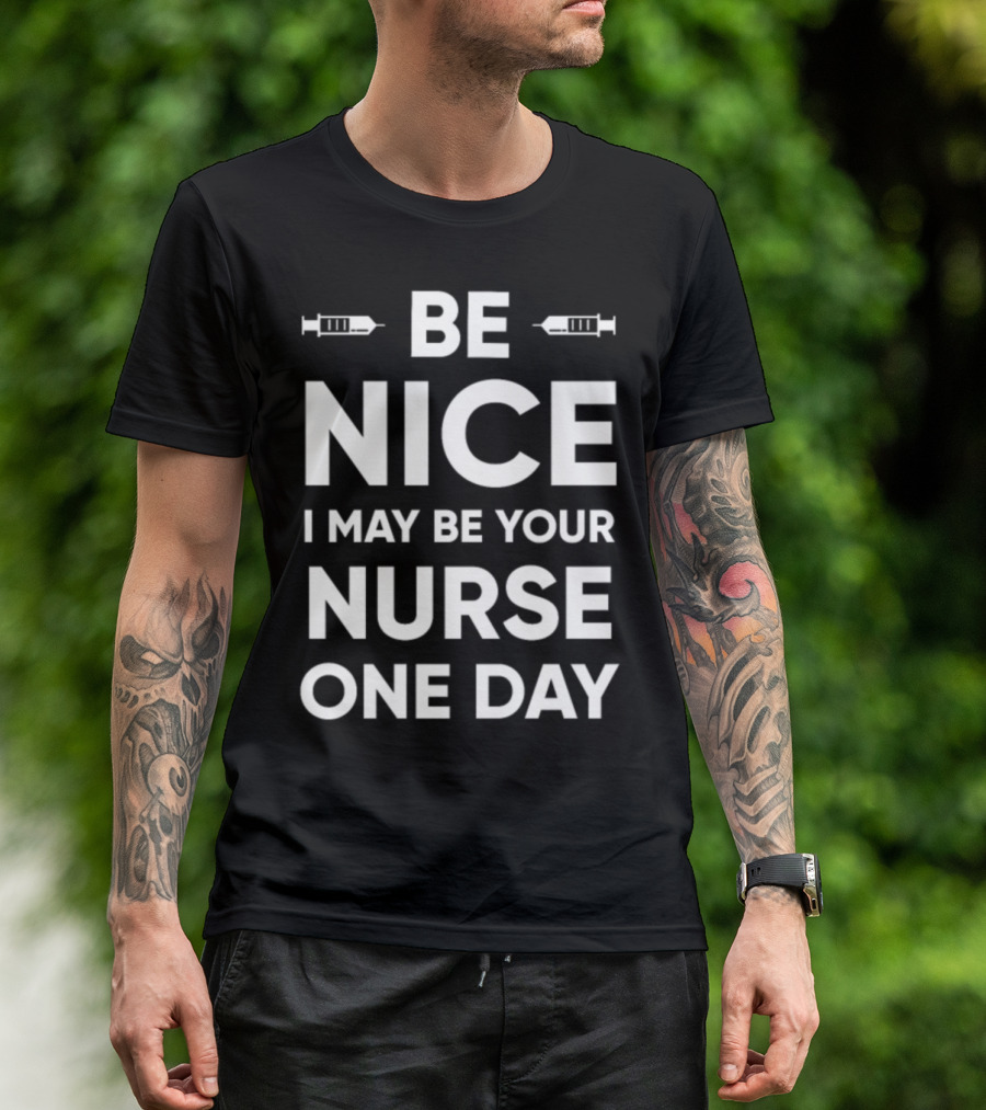 Be Nice I May Be Your Nurse One Day Funny Nursing T-Shirt