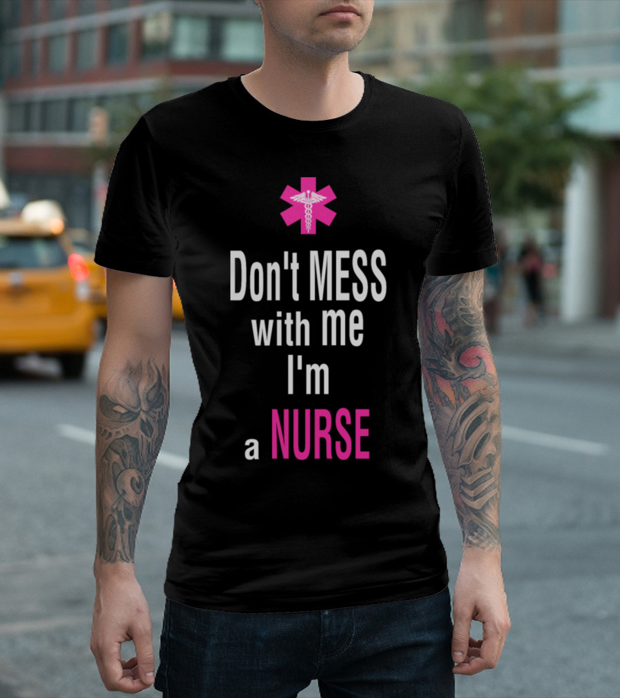 Don't Mess With Me I'm a Nurse Pink Medical T-Shirt