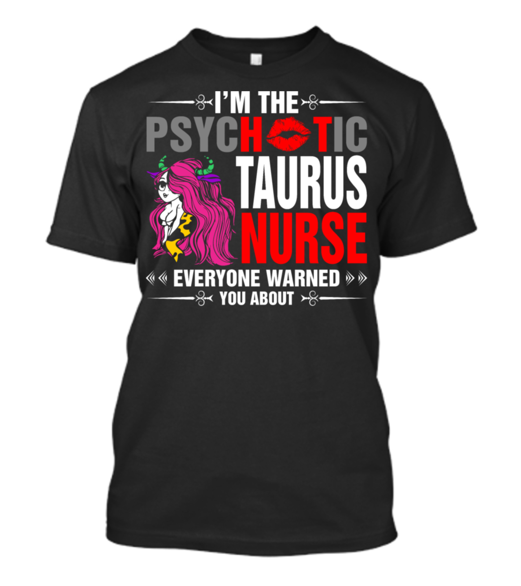 I’m The Psychotic Taurus Nurse Everyone Warned You About T-Shirt