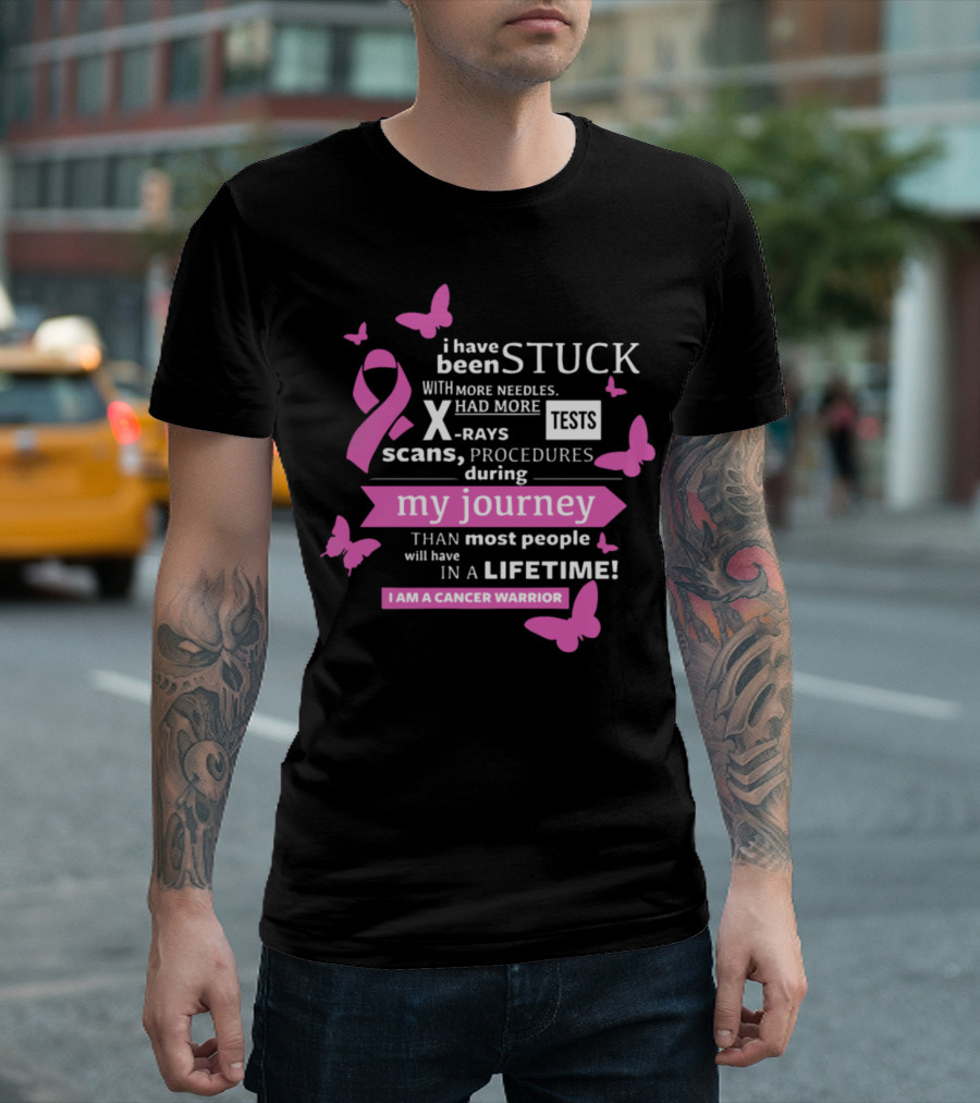I Have Been Stuck With More Needles Scans Procedures X-Rays Tests During My Journey I Am A Cancer Warrior T-Shirt