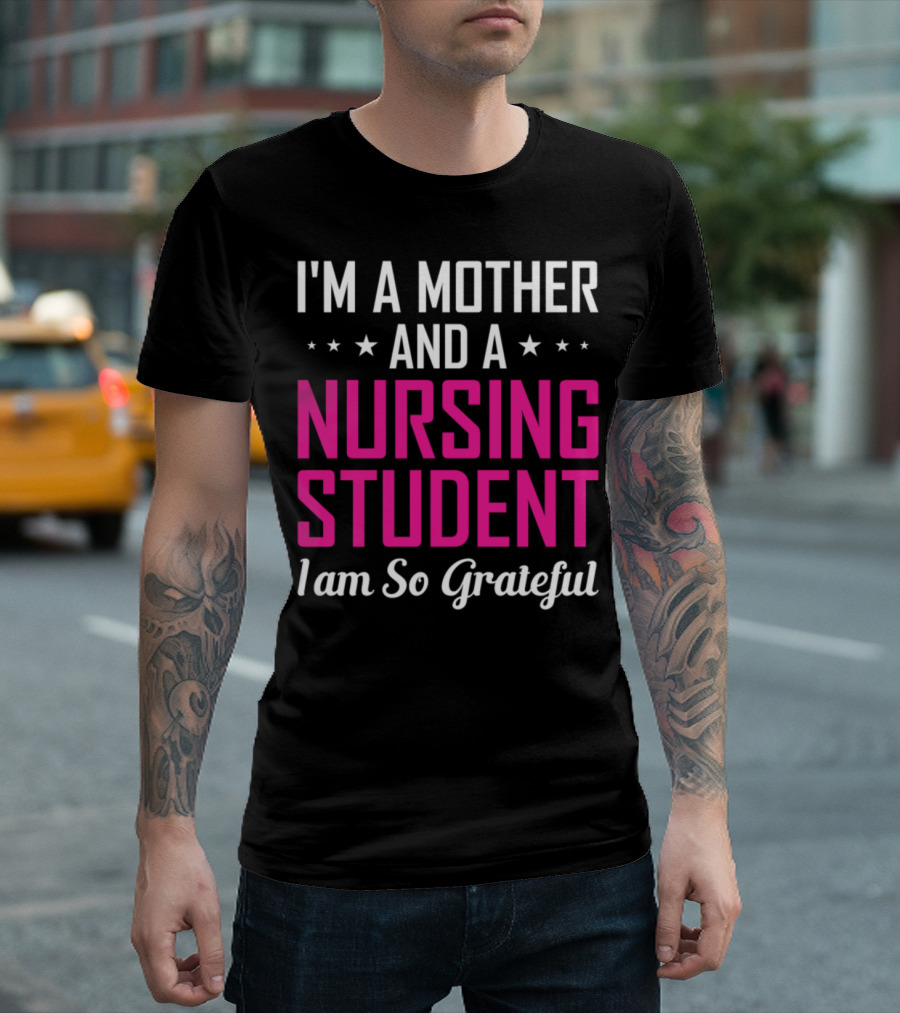 I'm A Mother And A Nursing Student I Am So Grateful T-Shirt
