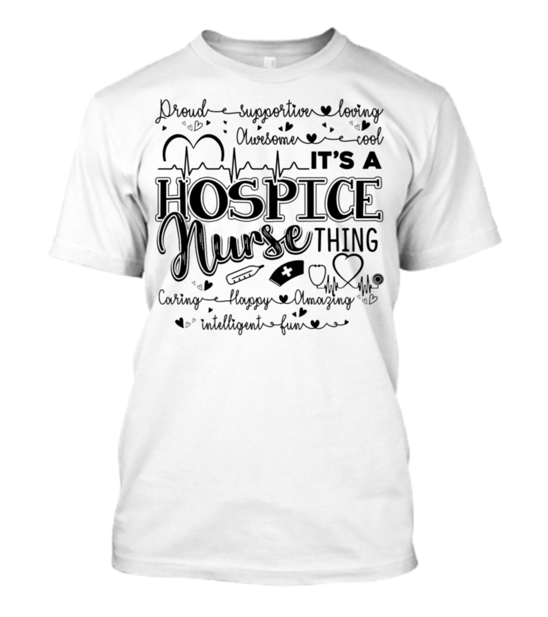 Proud Supportive Loving Awesome Cool Hospice Nurse Thing Caring Happy Amazing Intelligent Fun T-Shirt