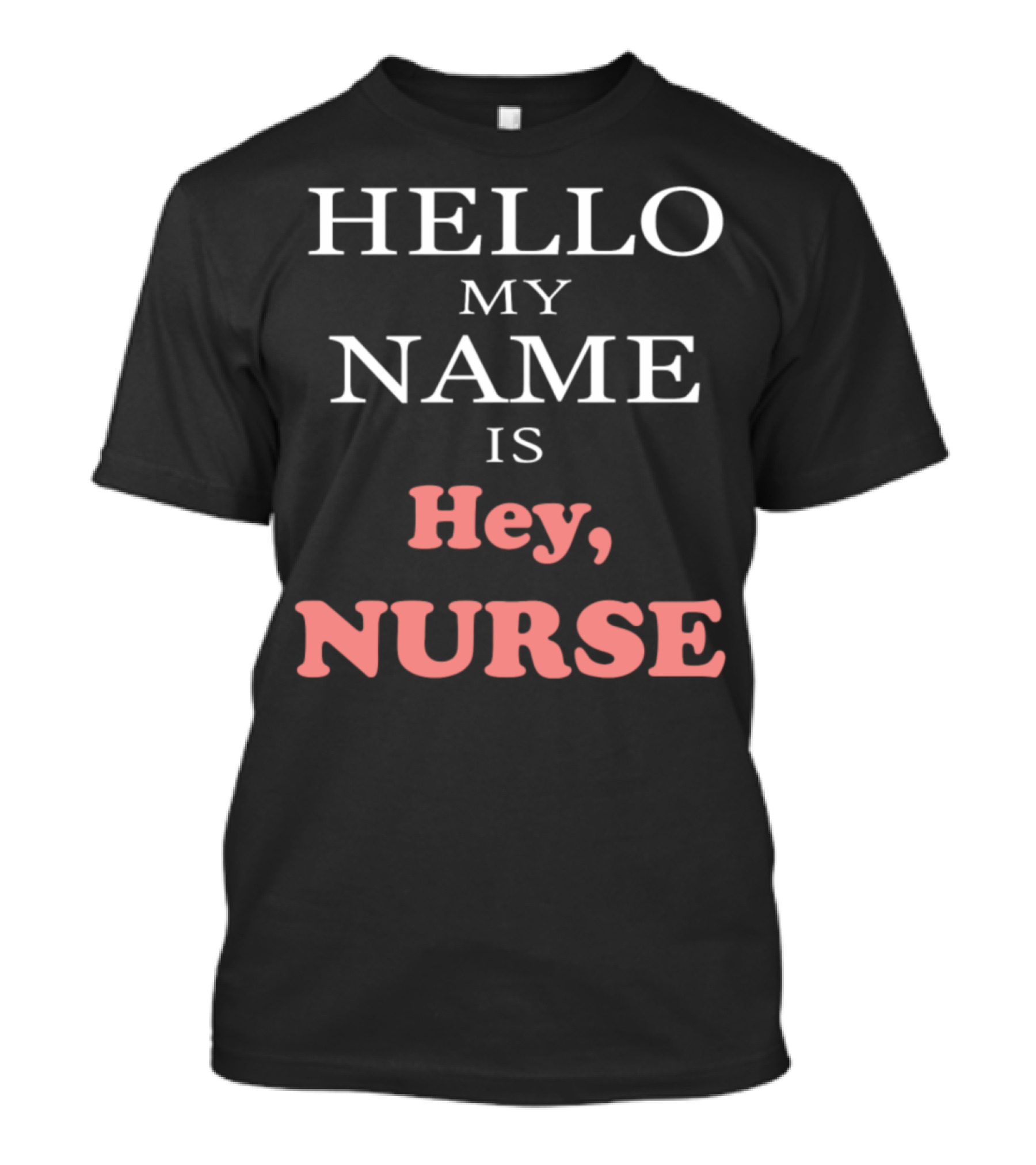 Hello My Name Is Hey Nurse T-Shirt