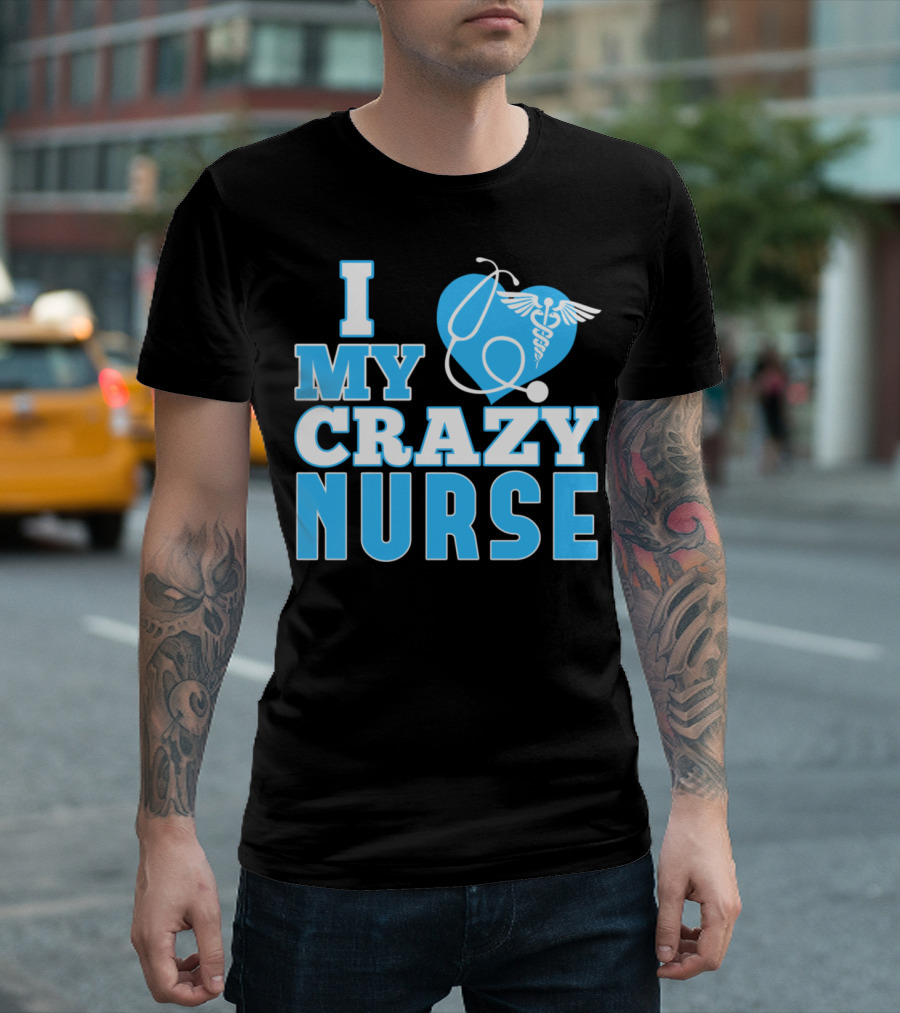 I Love My Crazy Nurse Stethoscope Heart T-Shirt