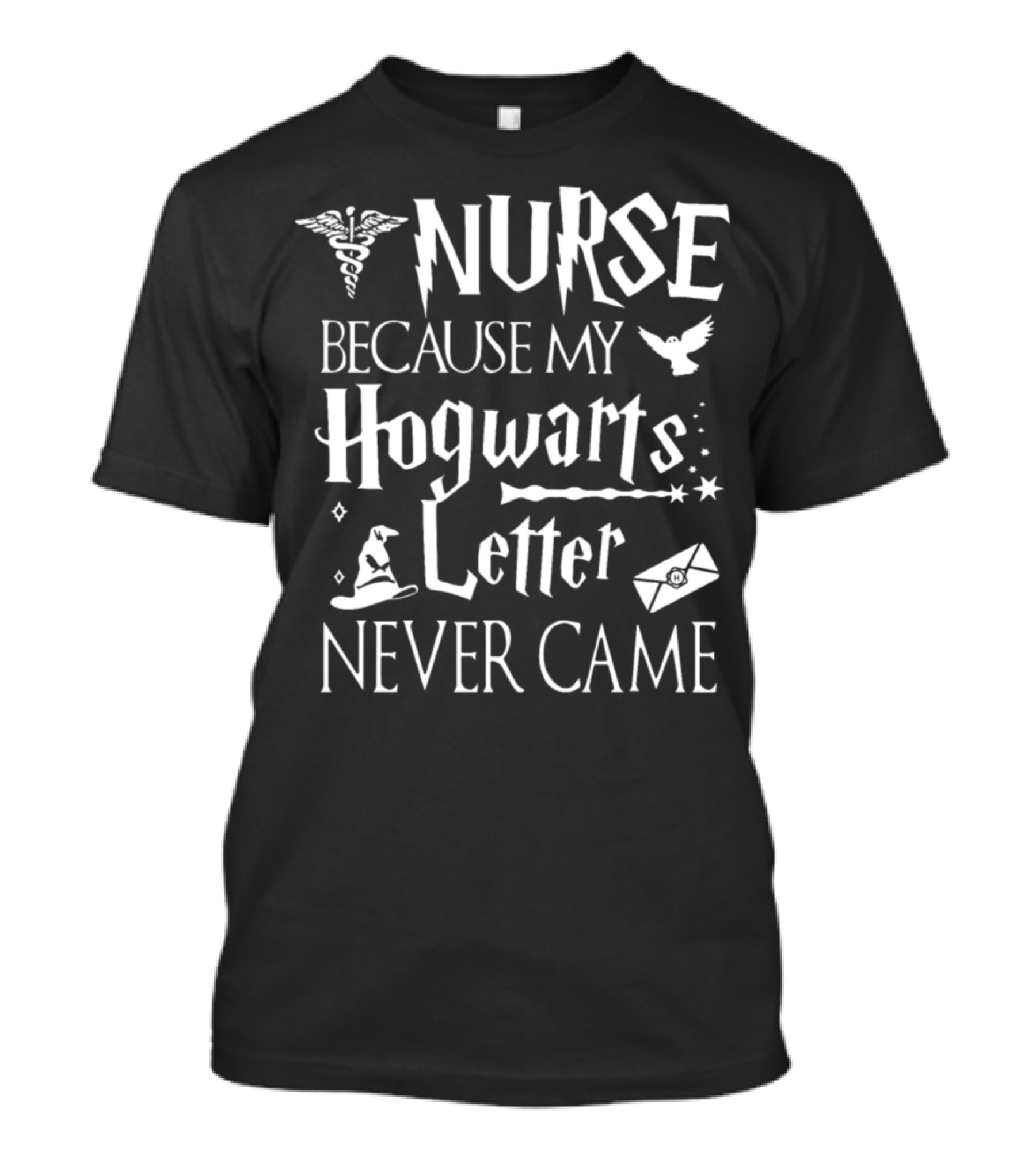 Nurse Because My Hogwarts Letter Never Came T-Shirt