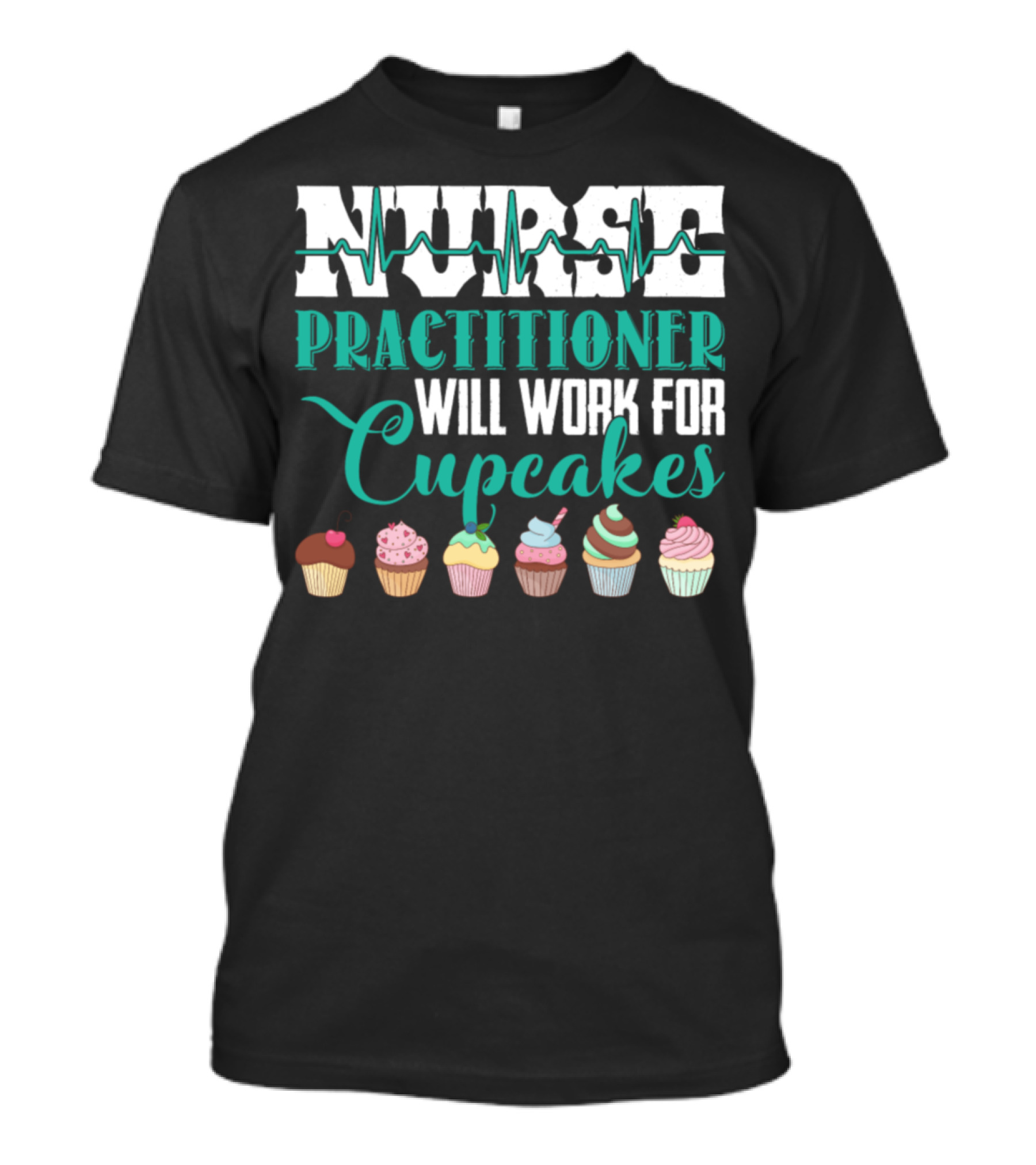 Nurse Practitioner Will Work For Cupcakes T-Shirt