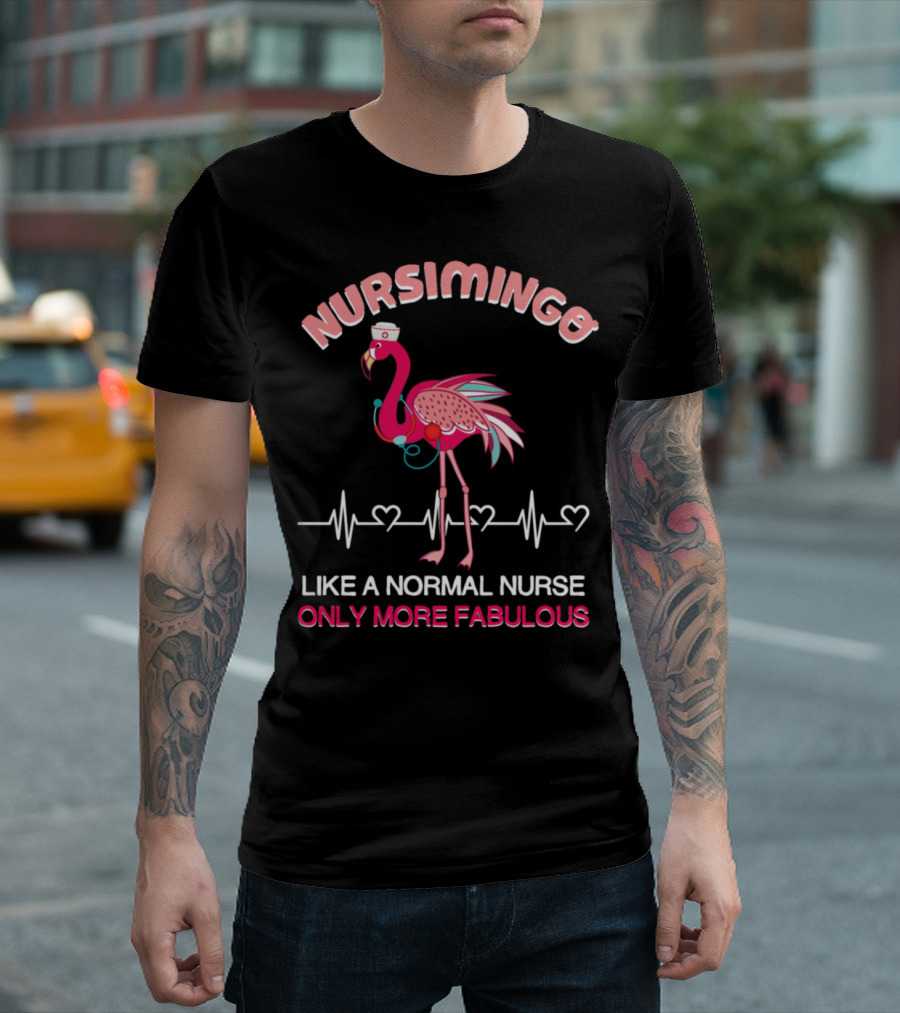 Nursimingo Like A Normal Nurse Only More Fabulous With Flamingo And Heartbeat T-Shirt