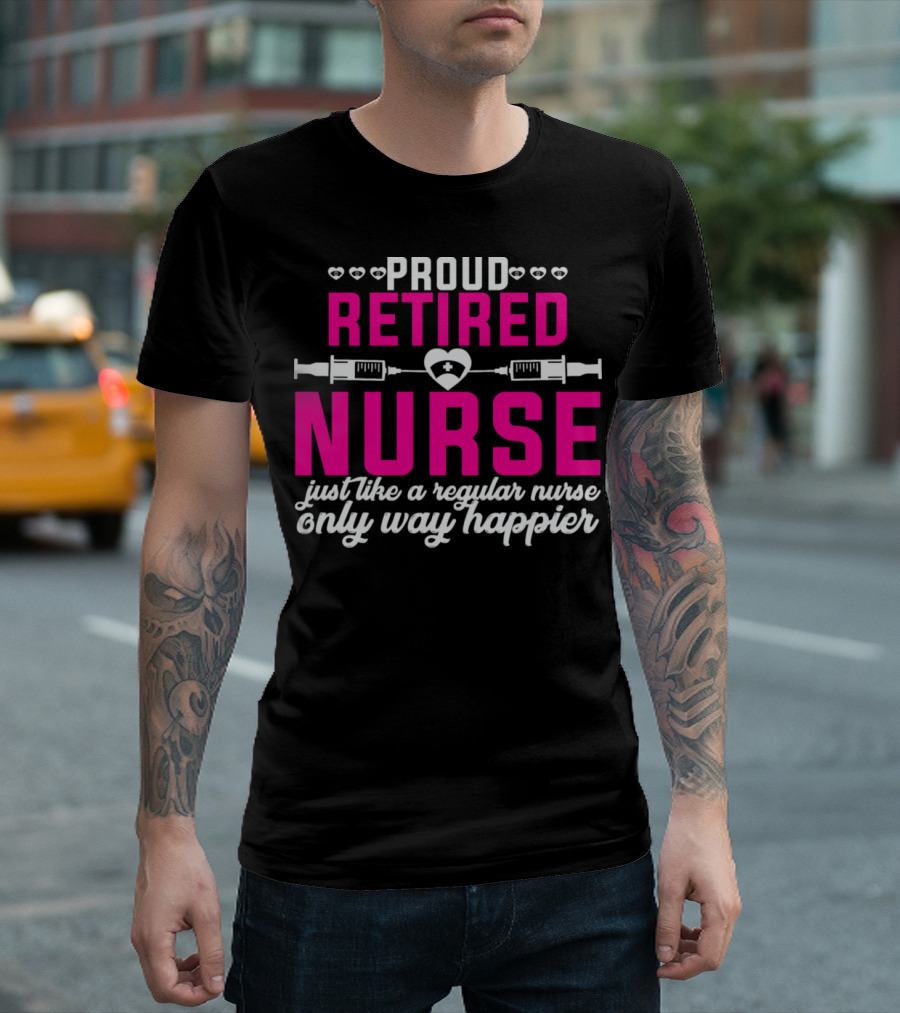 Proud Retired Nurse Just Like a Regular Nurse Only Way Happier T-Shirt