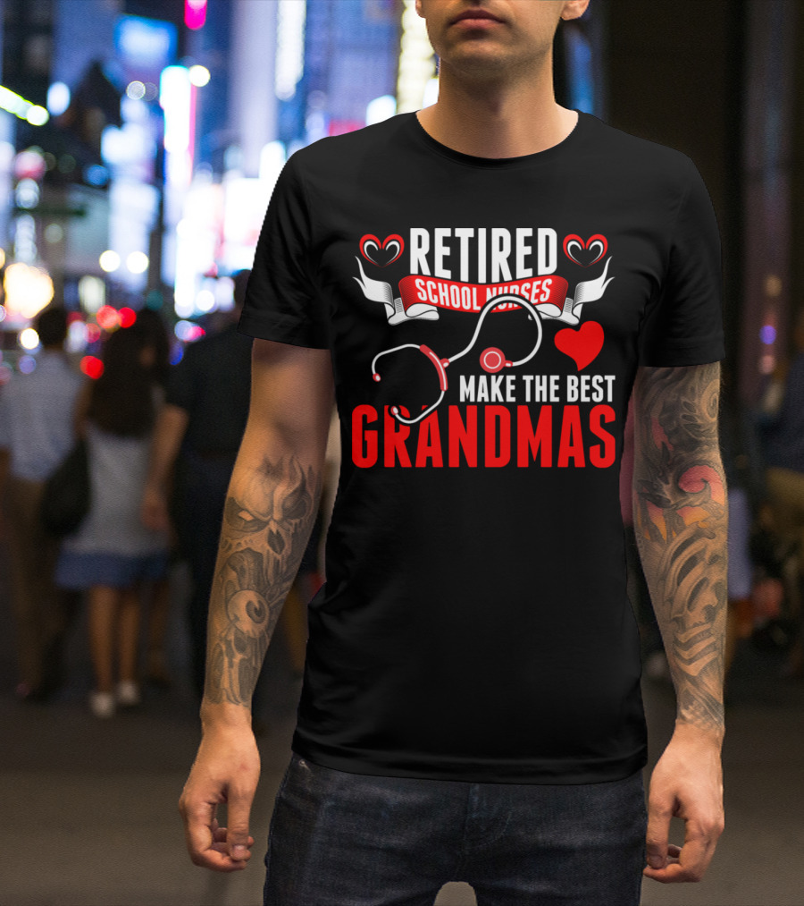 Retired School Nurses Make The Best Grandmas With Heart And Stethoscope T-Shirt