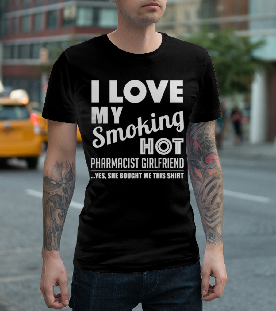 I Love My Smoking Hot Pharmacist Girlfriend T-Shirt