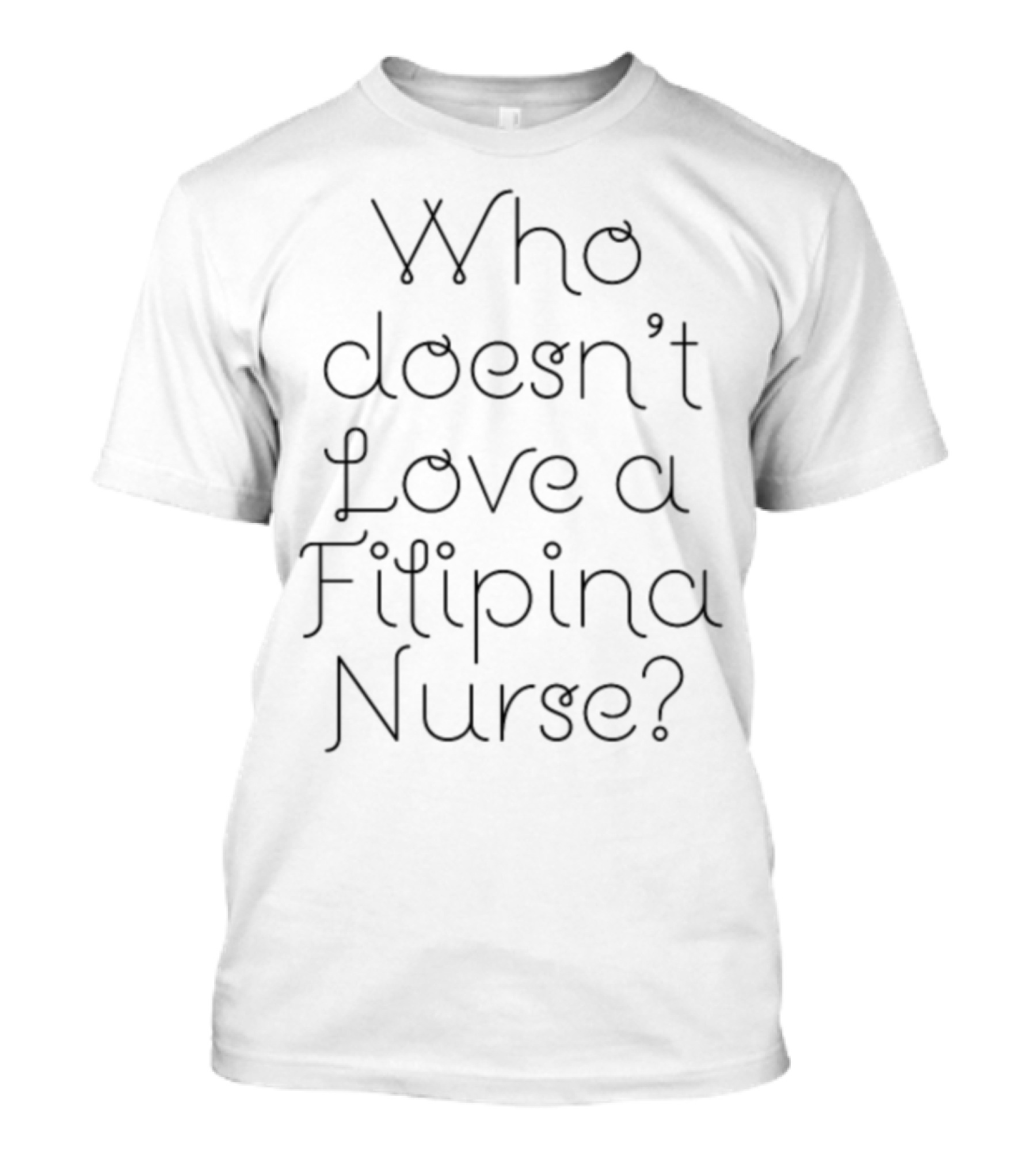 Who Doesn't Love A Filipina Nurse? T-Shirt