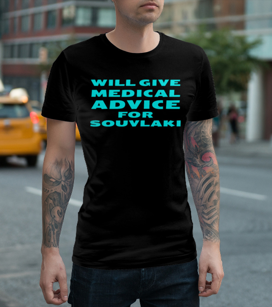 WILL GIVE MEDICAL ADVICE FOR SOUVLAKI T-Shirt