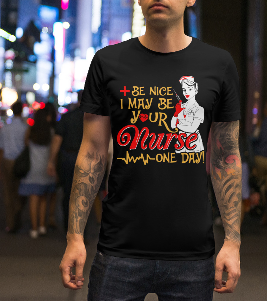 Be Nice I May Be Your Nurse One Day Plus Heartbeat Icon Nurse Pin-up T-Shirt