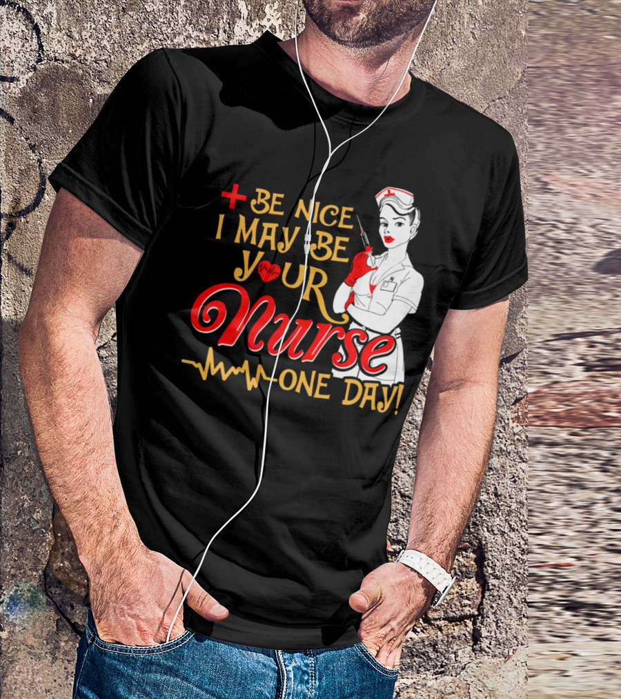 Be Nice I May Be Your Nurse One Day Plus Heartbeat Icon Nurse Pin-up T-Shirt