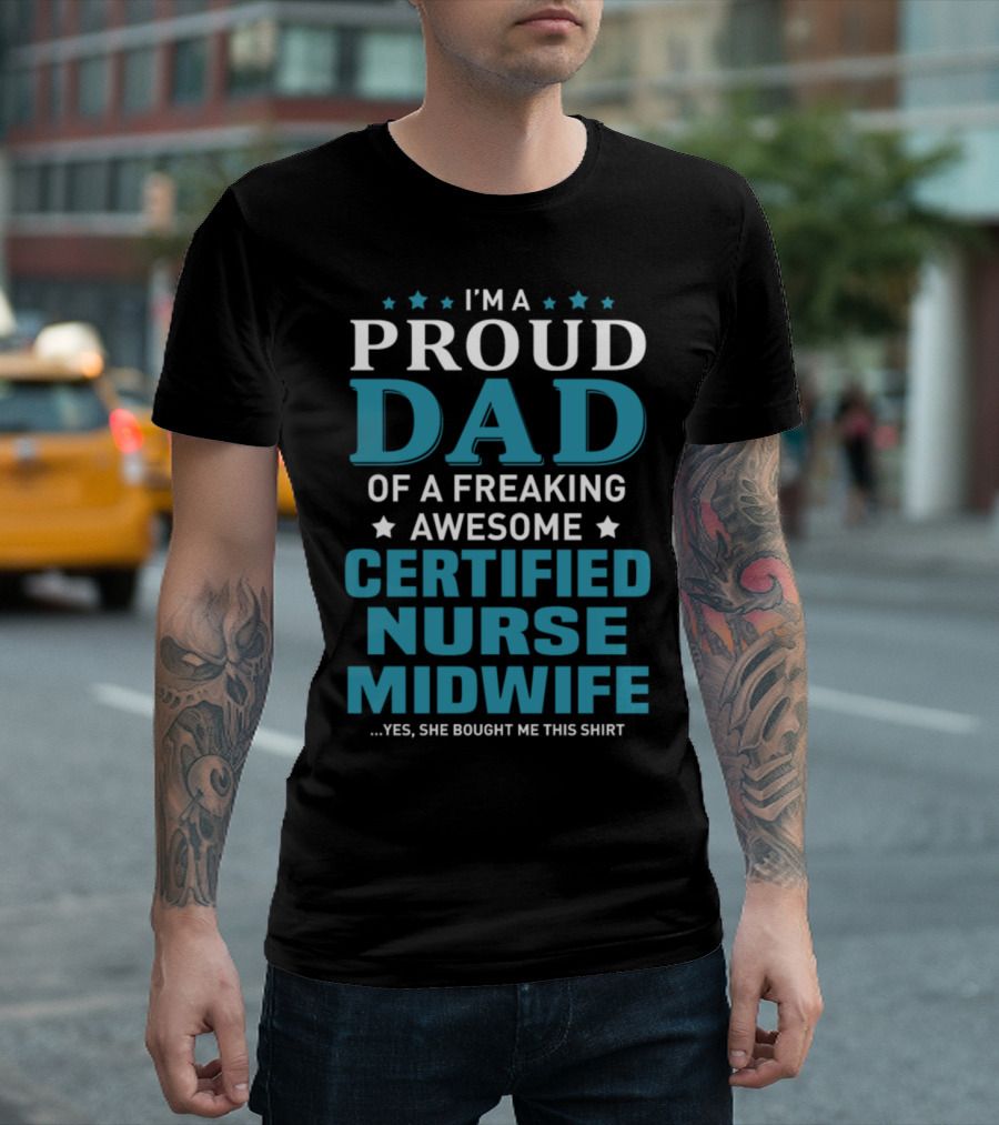 I'm A Proud Dad Of A Freaking Awesome Certified Nurse Midwife T-Shirt