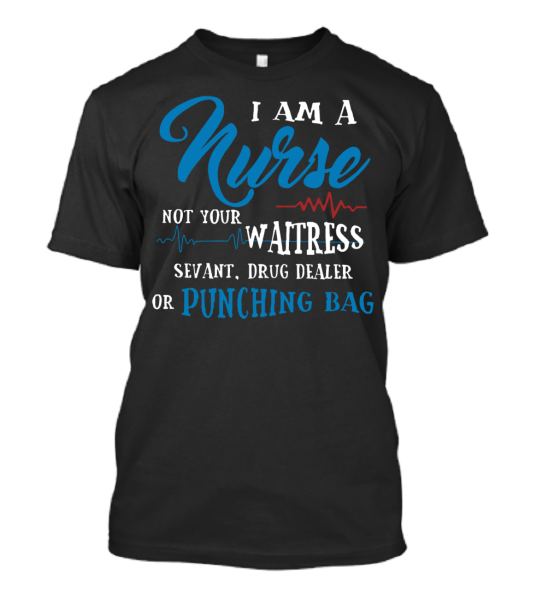 I Am A Nurse Not Your Waitress Servant Drug Dealer Or Punching Bag T-Shirt