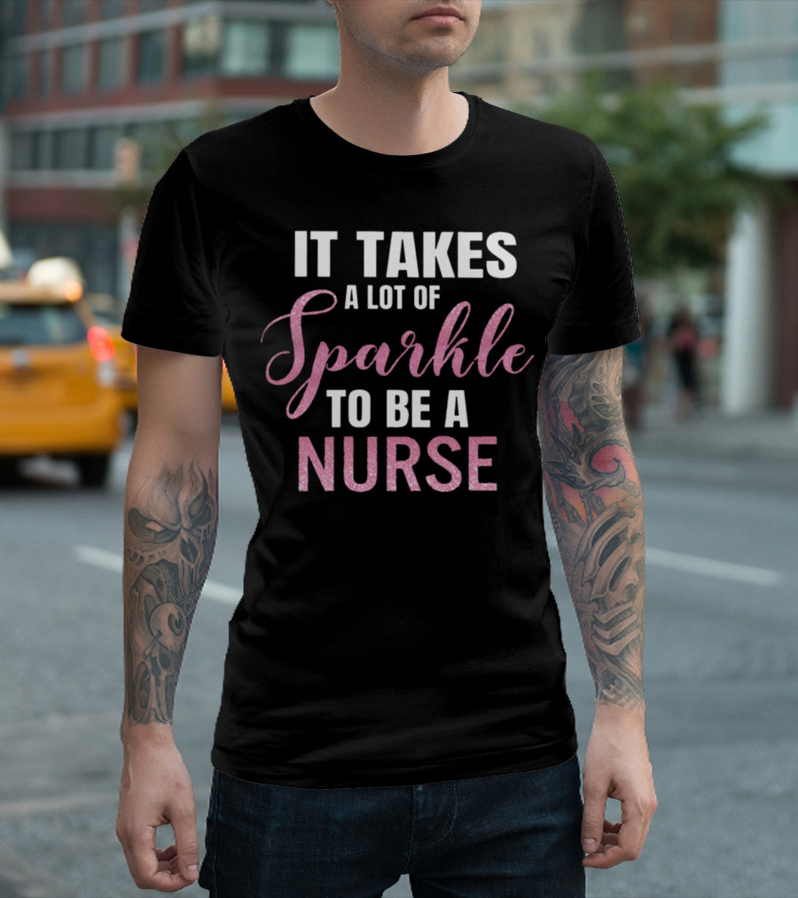 It Takes A Lot Of Sparkle To Be A Nurse T-Shirt