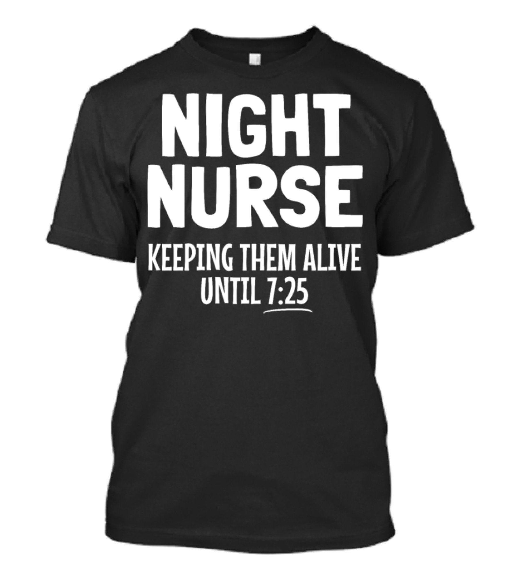 Night Nurse Keeping Them Alive Until 7:25 T-Shirt