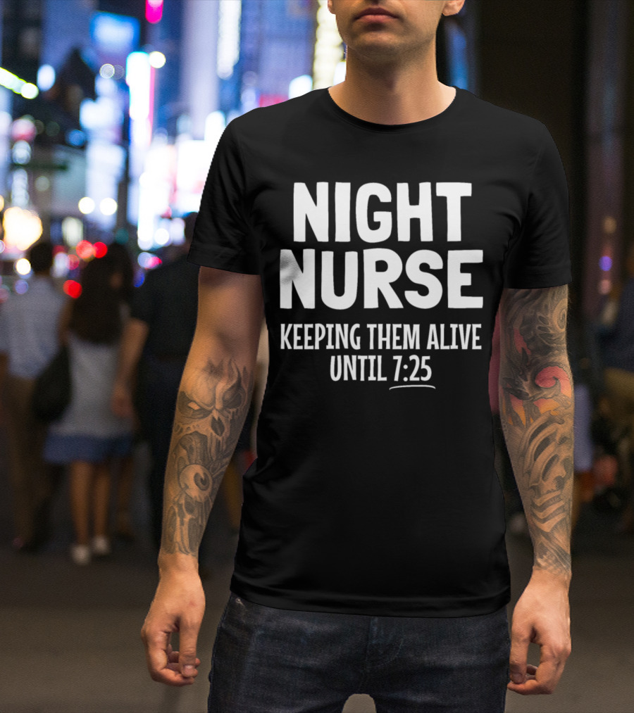 Night Nurse Keeping Them Alive Until 7:25 T-Shirt