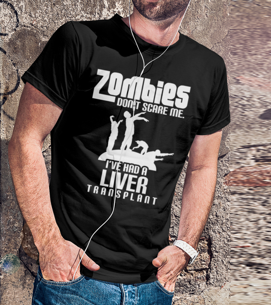 Zombies Don't Scare Me I've Had A Liver Transplant T-Shirt