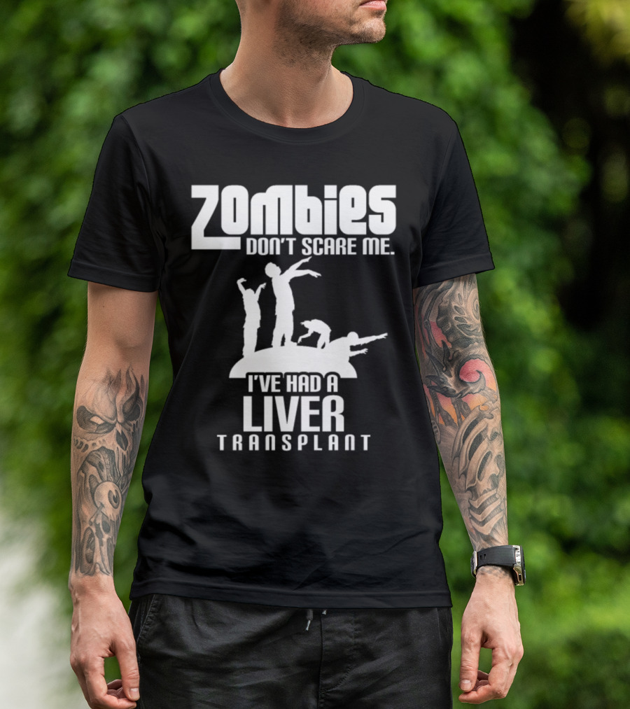 Zombies Don't Scare Me I've Had A Liver Transplant T-Shirt