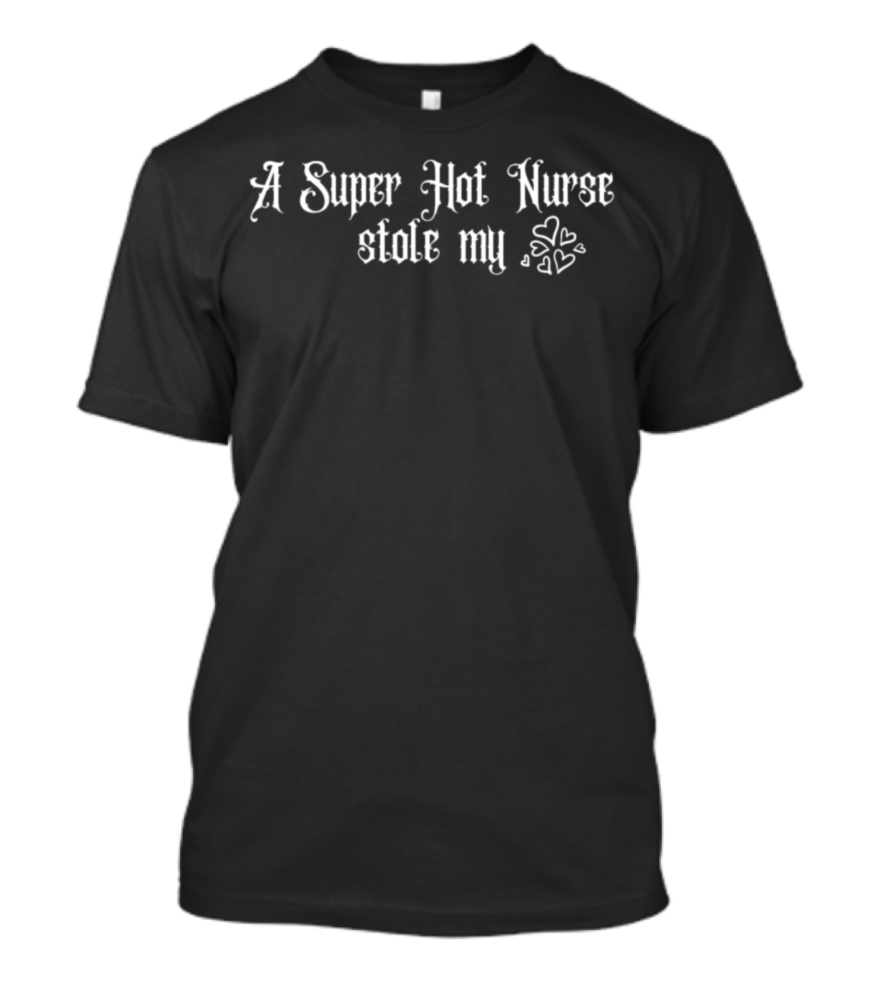 A Super Hot Nurse Stole My Heart T-Shirt