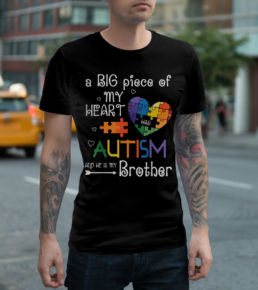 A Big Piece of My Heart Was Autism and He Is My Brother T-Shirt