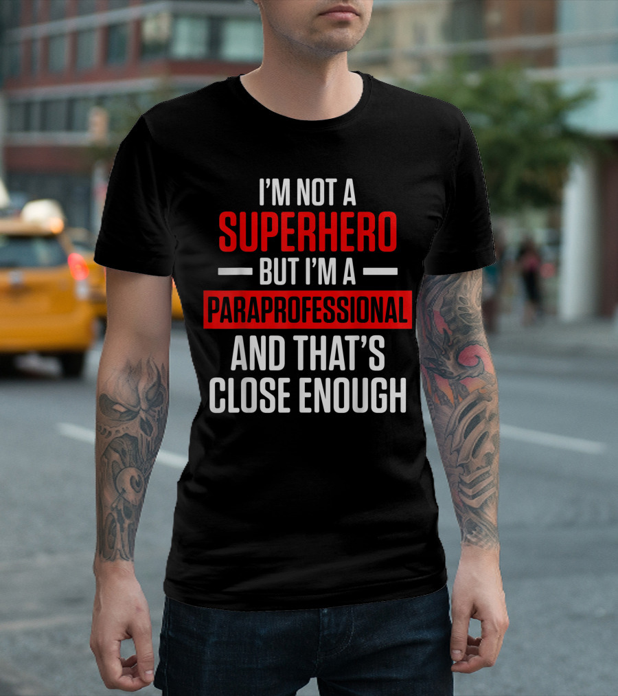 I'm Not a Superhero But I'm a Paraprofessional and That's Close Enough T-Shirt