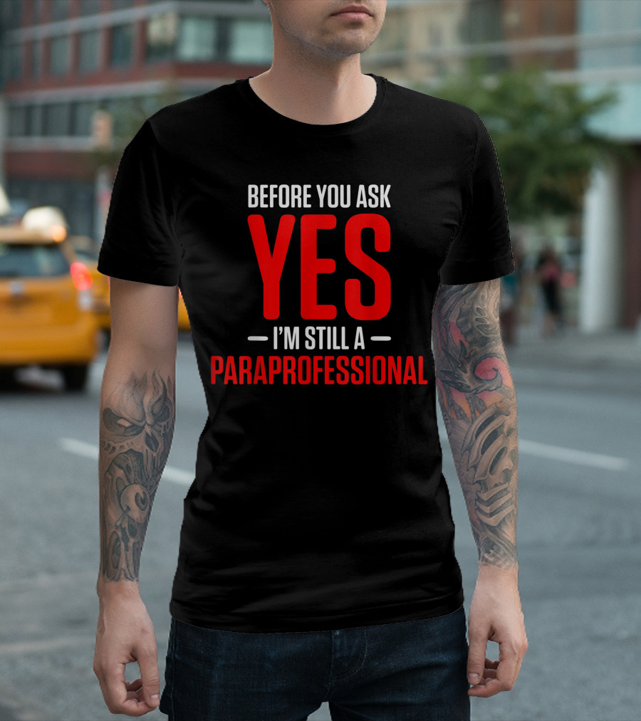 Yes, I'm Still a Paraprofessional Teacher Appreciation T-Shirt