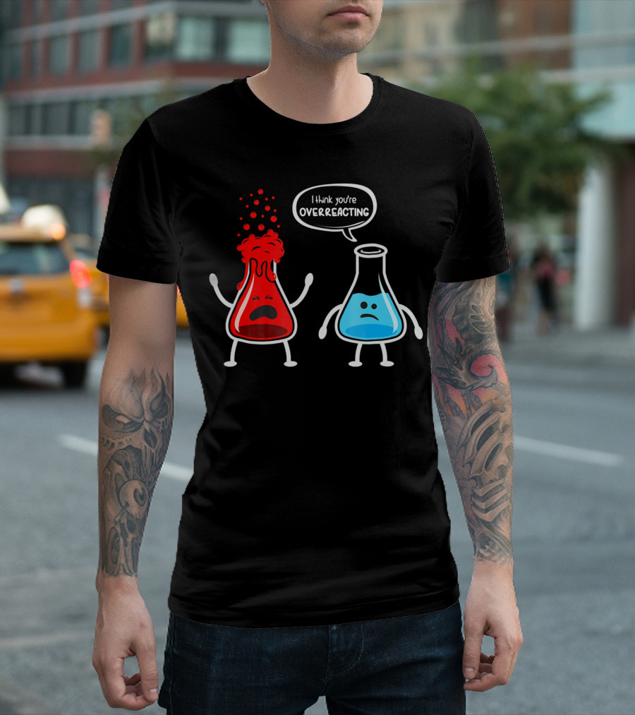 I Think You're Overreacting Nerd Chemistry Beakers Cartoon Reaction T-Shirt