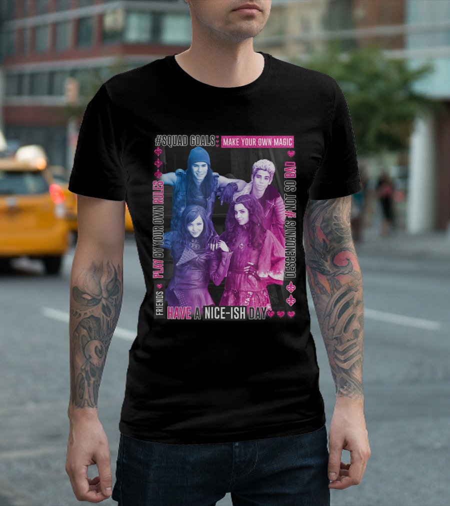 Squad Goals Make Your Own Magic Play by Your Own Rules Friends Have a Nice-Ish Day Descendants #Not So Bad T-Shirt