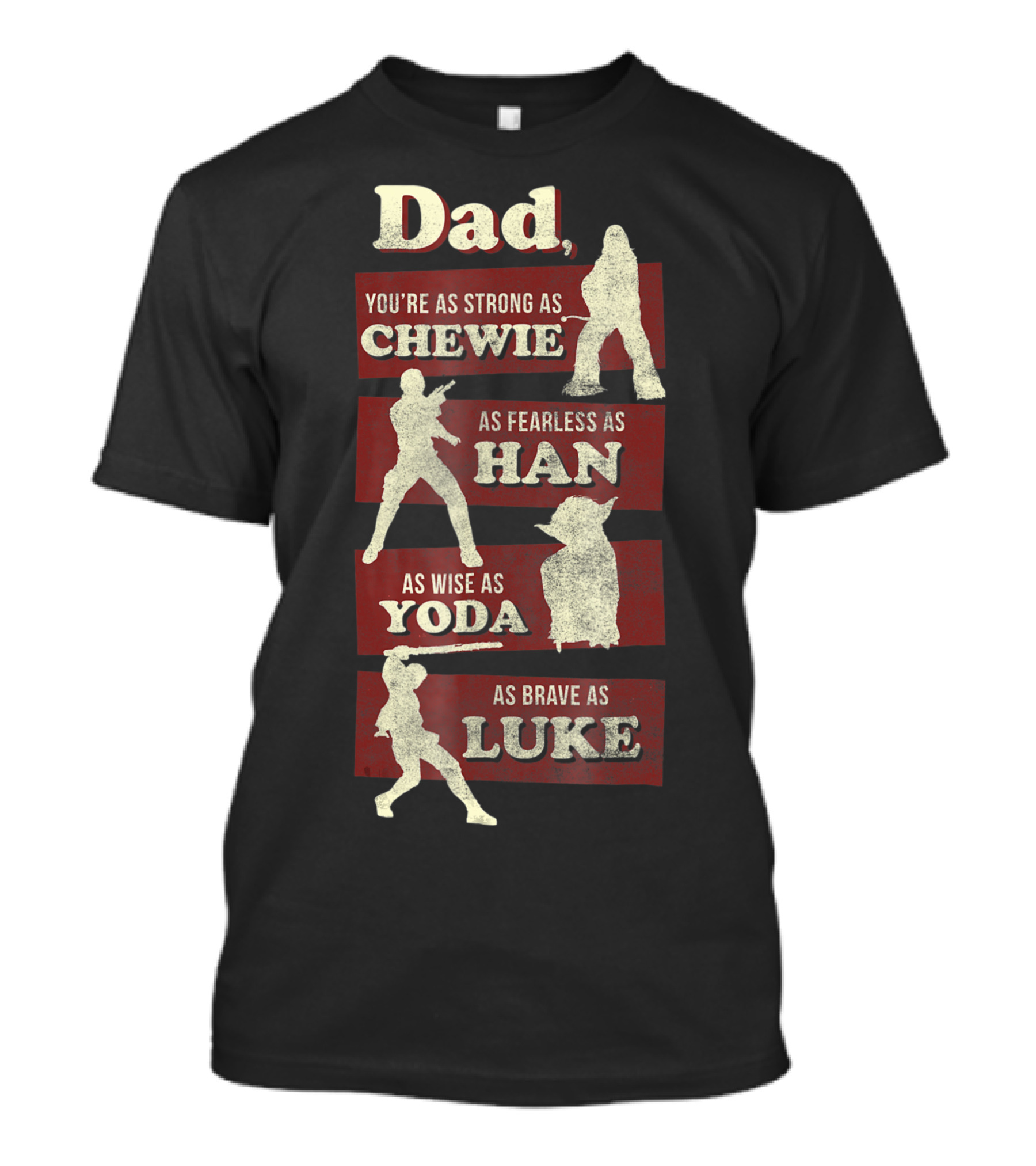 Dad You Are As Strong As Chewie Fearless As Han Wise As Yoda Brave As Luke T-Shirt