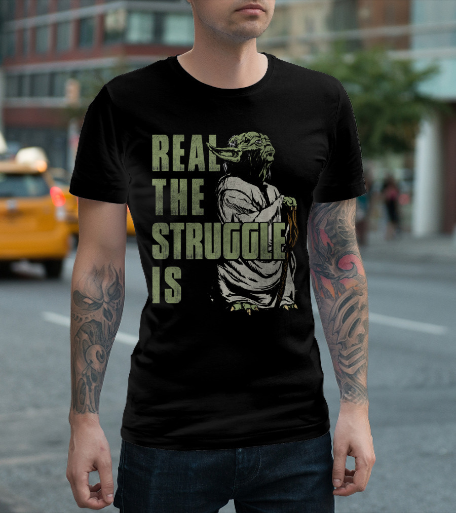 Real The Struggle Is Yoda Star Wars T-Shirt
